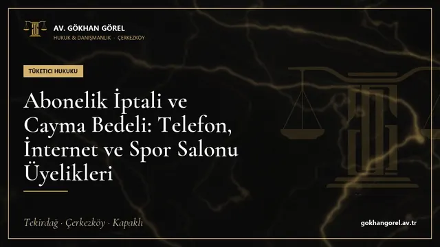 Abonelik İptali ve Cayma Bedeli: Telefon, İnternet ve Spor Salonu Üyelikleri