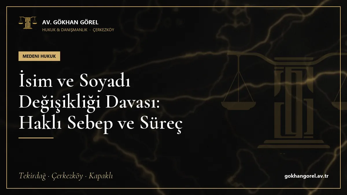İsim ve Soyadı Değişikliği Davası: Haklı Sebep ve Süreç
