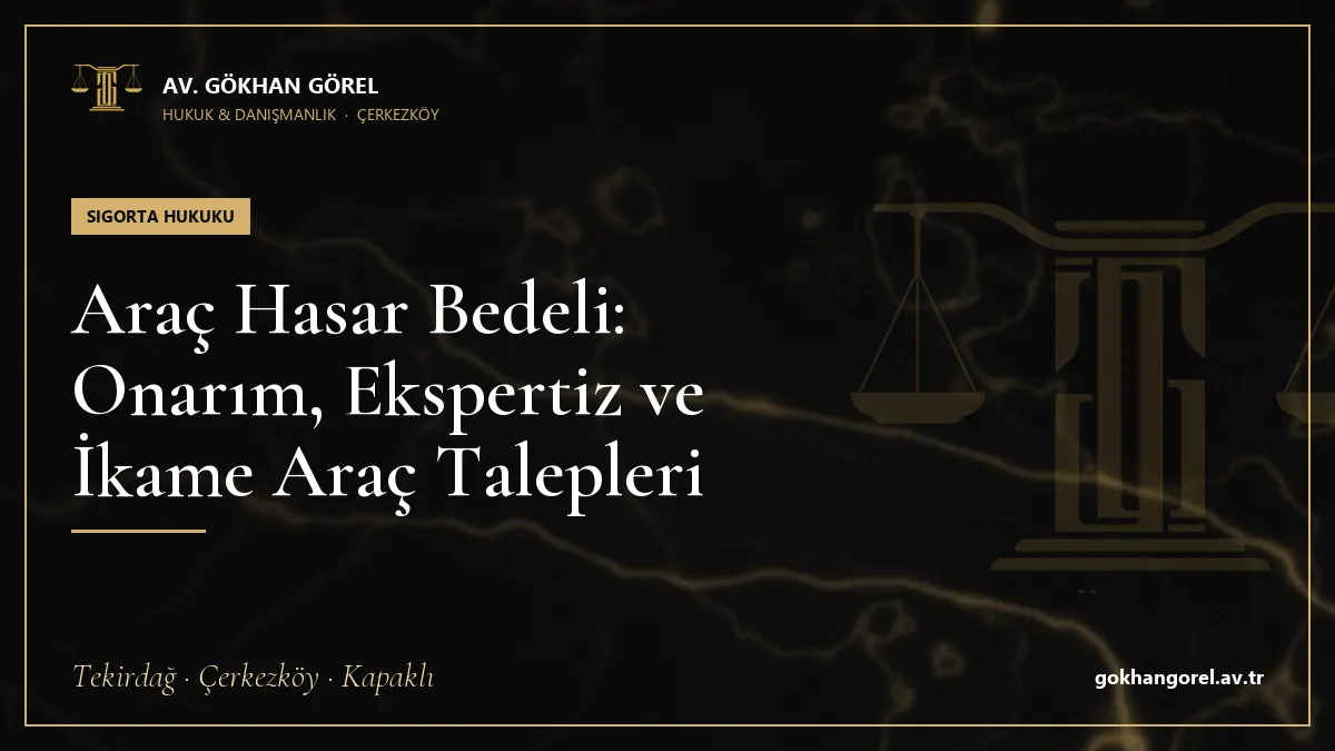 Araç Hasar Bedeli: Onarım, Ekspertiz ve İkame Araç Talepleri