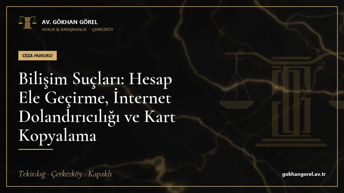 Bilişim Suçları: Hesap Ele Geçirme, İnternet Dolandırıcılığı ve Kart Kopyalama