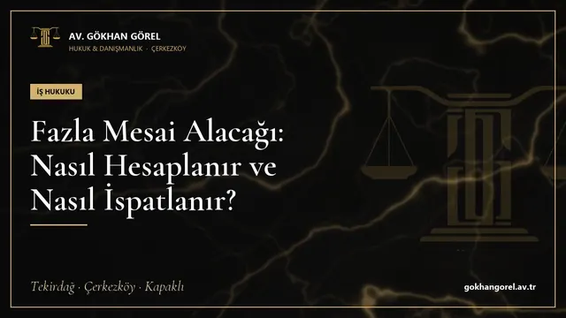 Fazla Mesai Alacağı: Nasıl Hesaplanır ve Nasıl İspatlanır?