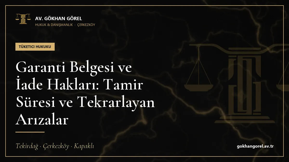Garanti Belgesi ve İade Hakları: Tamir Süresi ve Tekrarlayan Arızalar