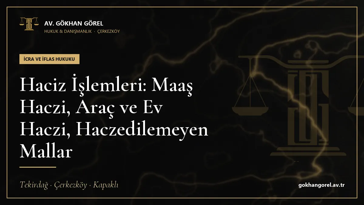 Haciz İşlemleri: Maaş Haczi, Araç ve Ev Haczi, Haczedilemeyen Mallar