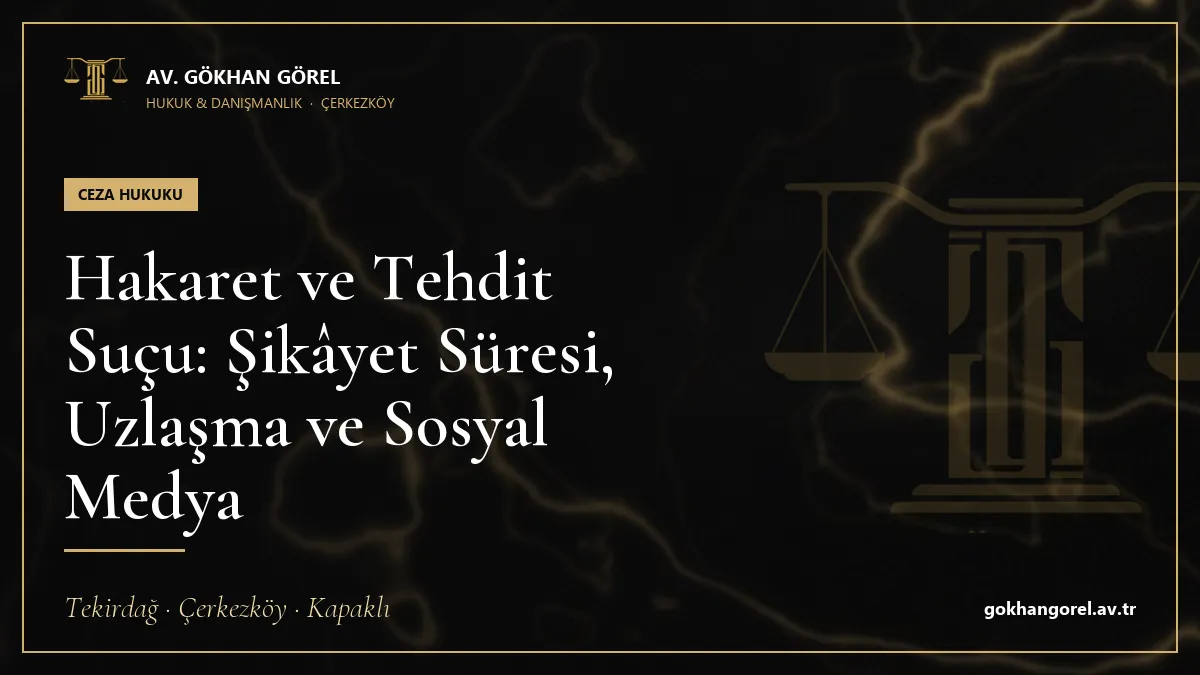 Hakaret ve Tehdit Suçu: Şikâyet Süresi, Uzlaşma ve Sosyal Medya