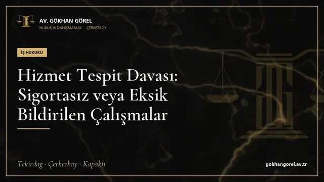 Hizmet Tespit Davası: Sigortasız veya Eksik Bildirilen Çalışmalar