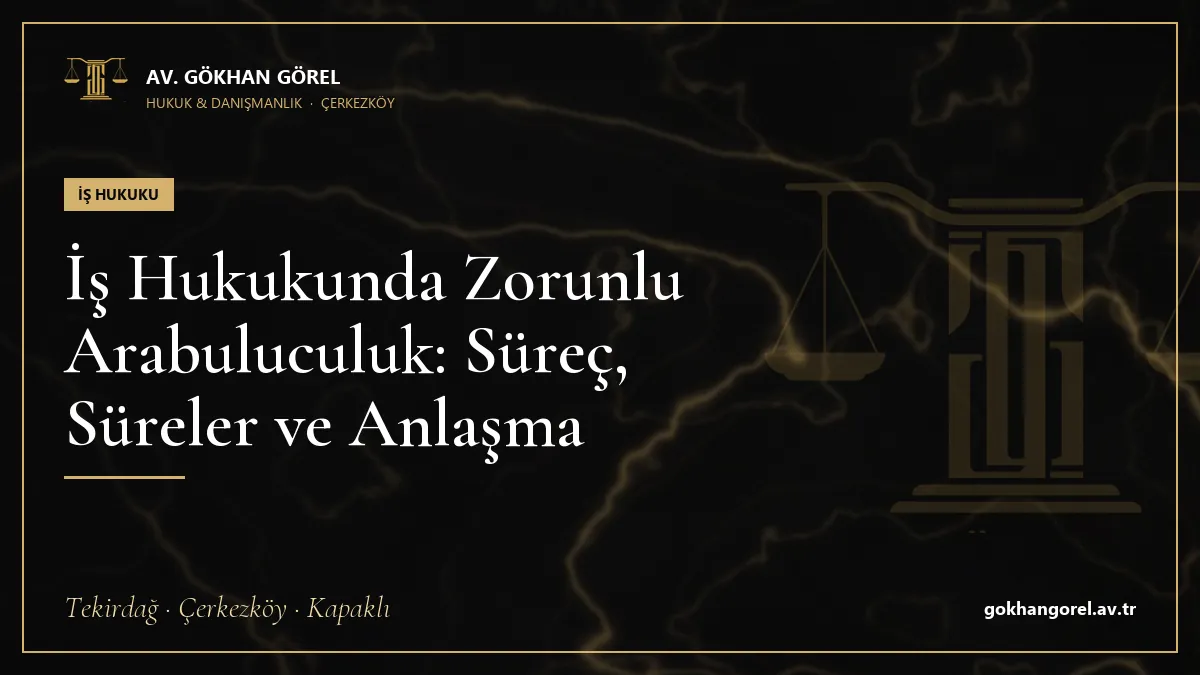 İş Hukukunda Zorunlu Arabuluculuk: Süreç, Süreler ve Anlaşma