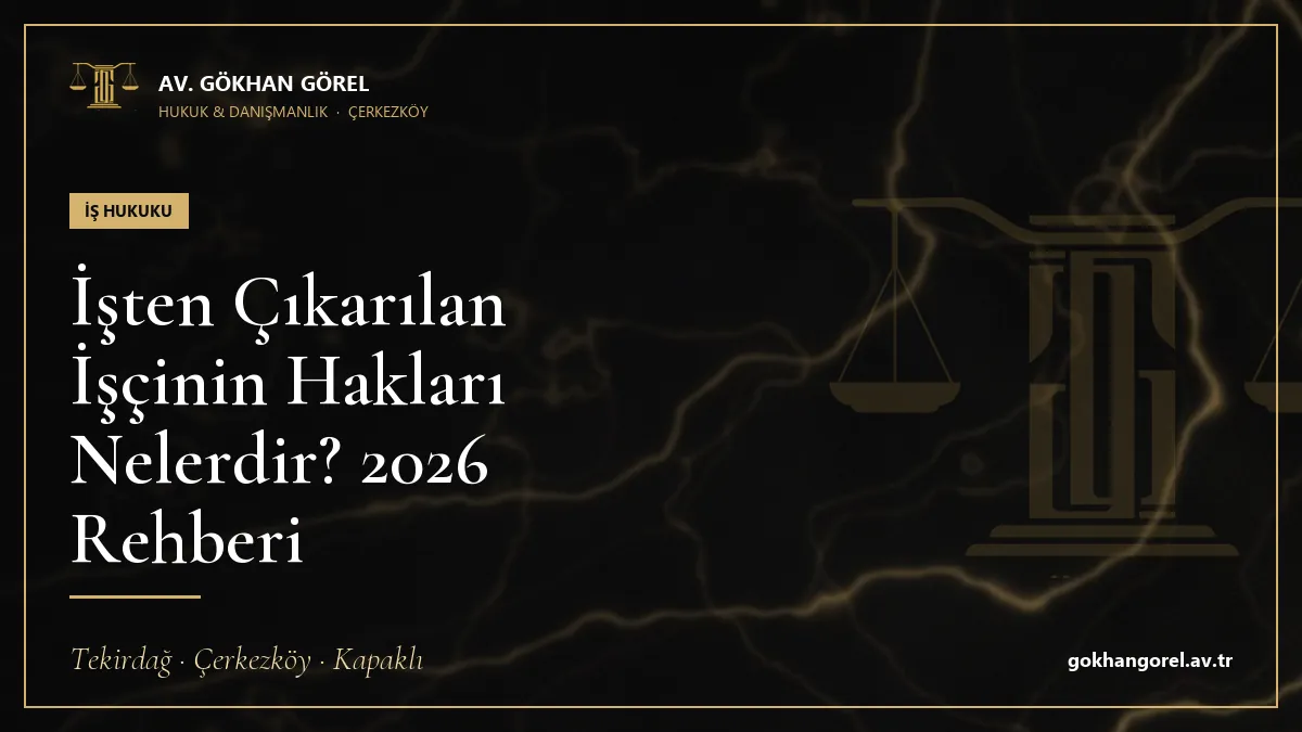 İşten Çıkarılan İşçinin Hakları Nelerdir? 2026 Rehberi