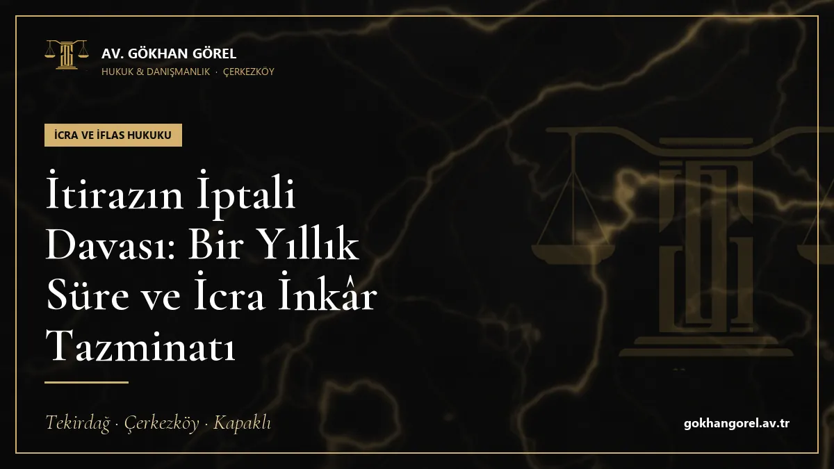 İtirazın İptali Davası: Bir Yıllık Süre ve İcra İnkâr Tazminatı