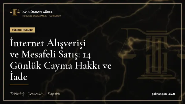 İnternet Alışverişi ve Mesafeli Satış: 14 Günlük Cayma Hakkı ve İade