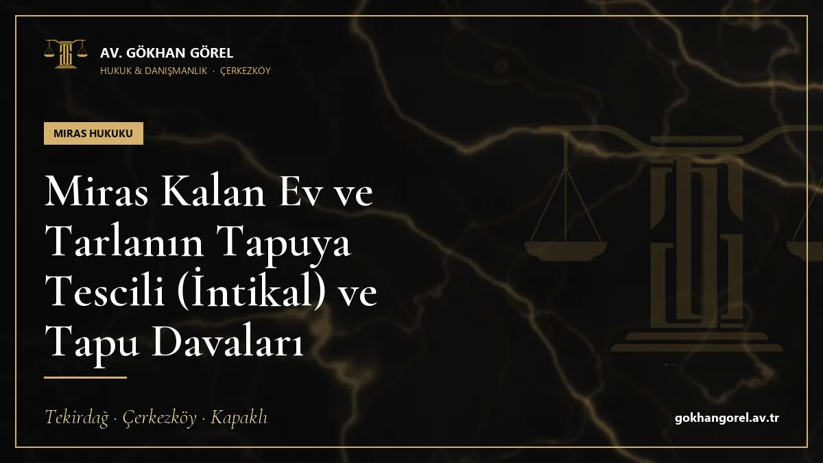 Miras Kalan Ev ve Tarlanın Tapuya Tescili (İntikal) ve Tapu Davaları