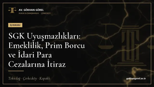 SGK Uyuşmazlıkları: Emeklilik, Prim Borcu ve İdari Para Cezalarına İtiraz