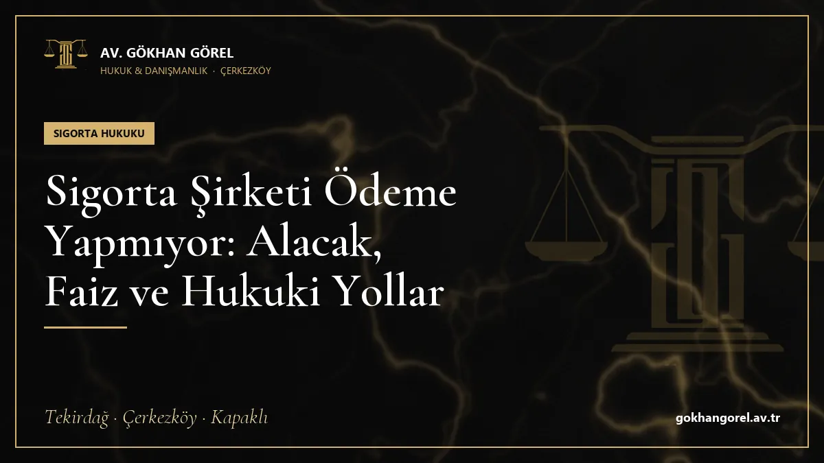 Sigorta Şirketi Ödeme Yapmıyor: Alacak, Faiz ve Hukuki Yollar