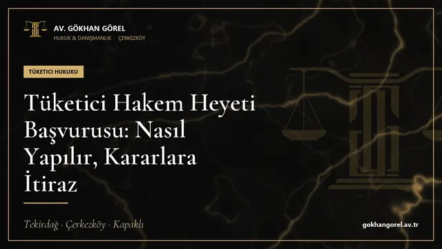 Tüketici Hakem Heyeti Başvurusu: Nasıl Yapılır, Kararlara İtiraz