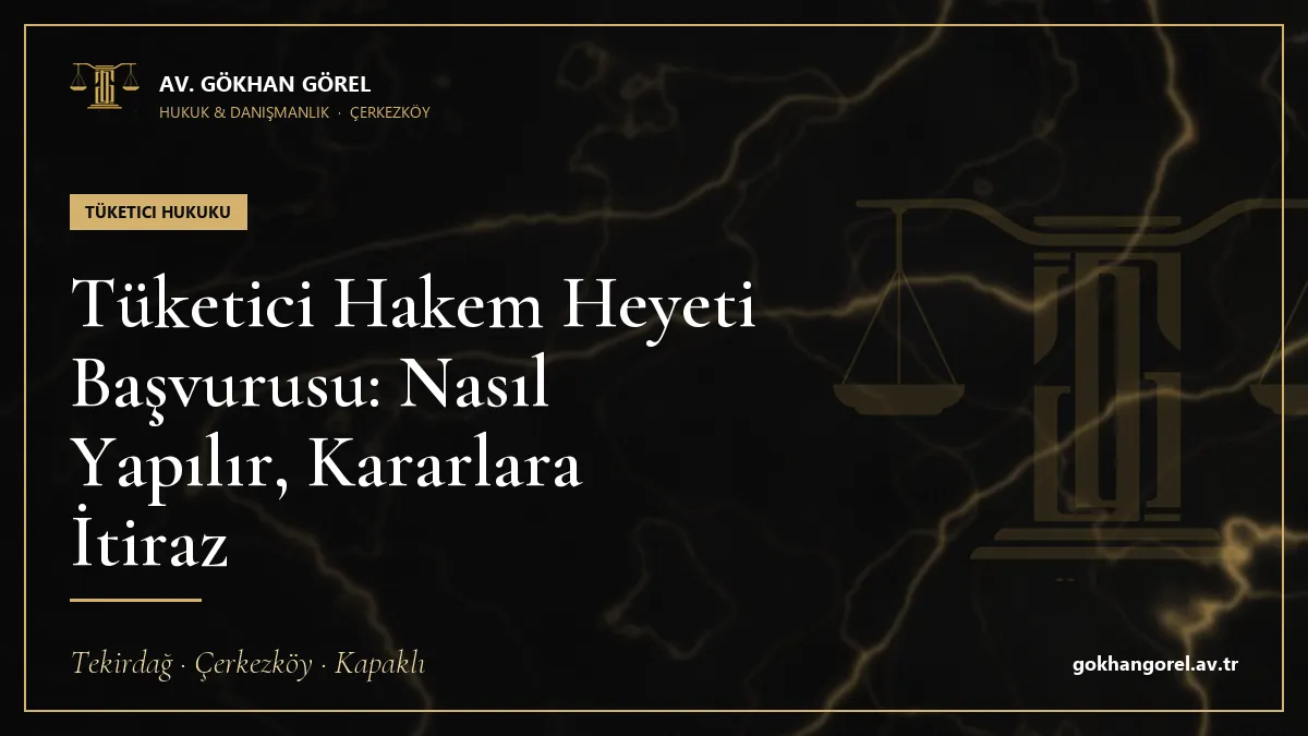 Tüketici Hakem Heyeti Başvurusu: Nasıl Yapılır, Kararlara İtiraz