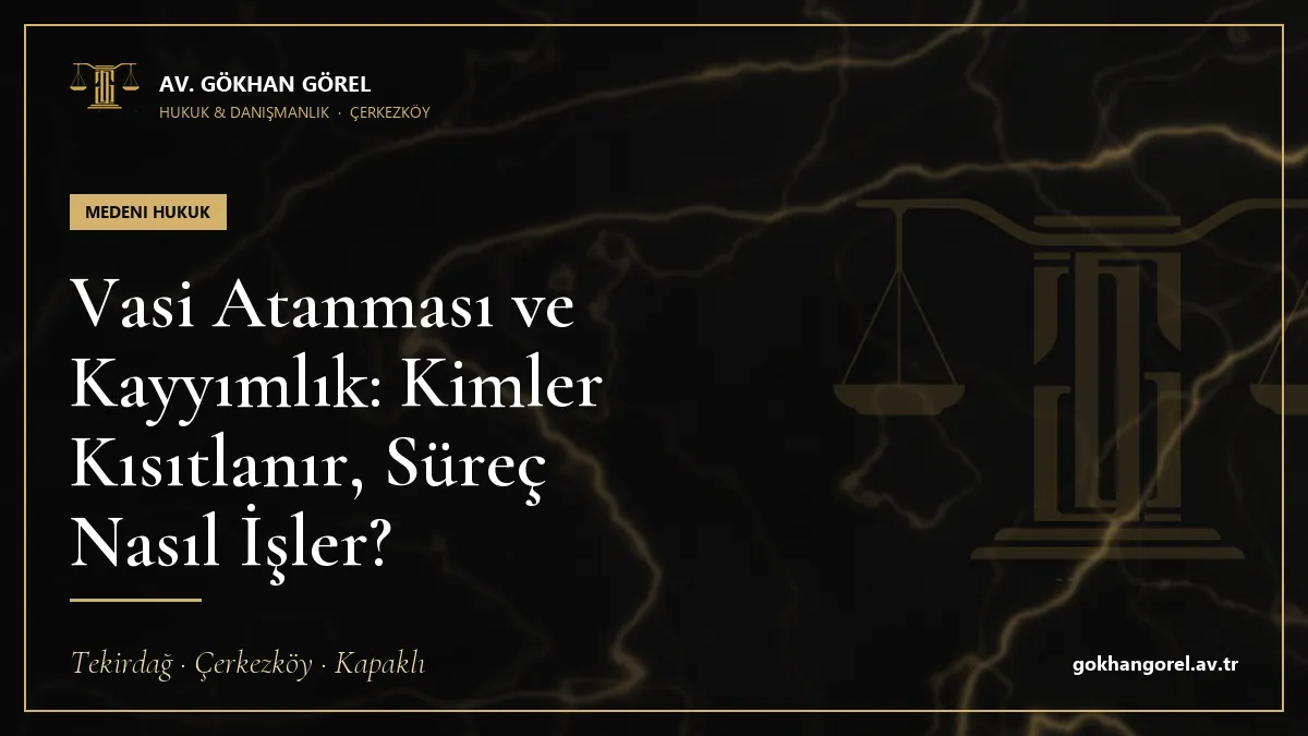 Vasi Atanması ve Kayyımlık: Kimler Kısıtlanır, Süreç Nasıl İşler?