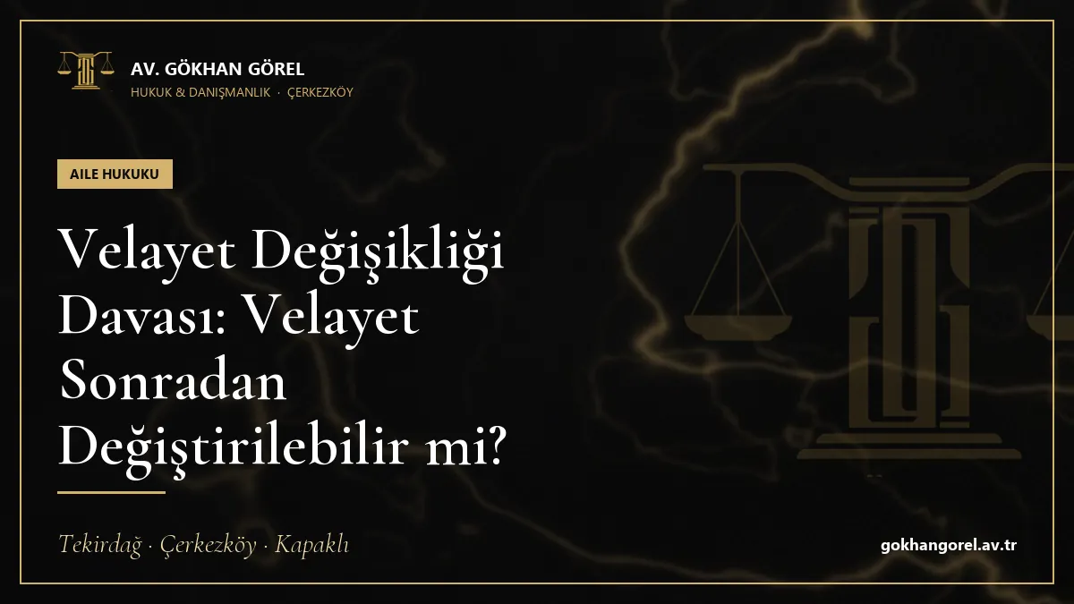 Velayet Değişikliği Davası: Velayet Sonradan Değiştirilebilir mi?